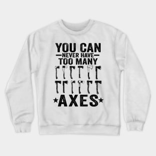 You Can Never Have Too Many Axes Axe Throwing Gift Funny Crewneck Sweatshirt